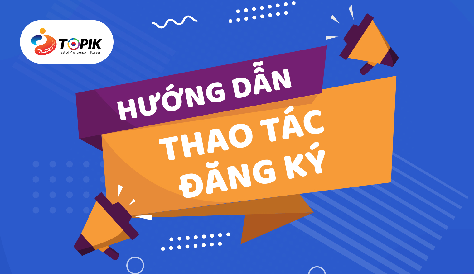 HƯỚNG DẪN THAO TÁC ĐĂNG KÝ DỰ THI BÀI THI TOPIK