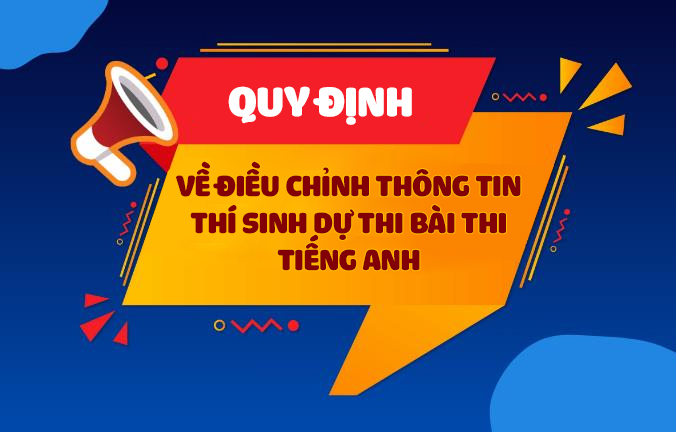 Quy định về điều chỉnh thông tin thí sinh dự thi bài thi tiếng Anh