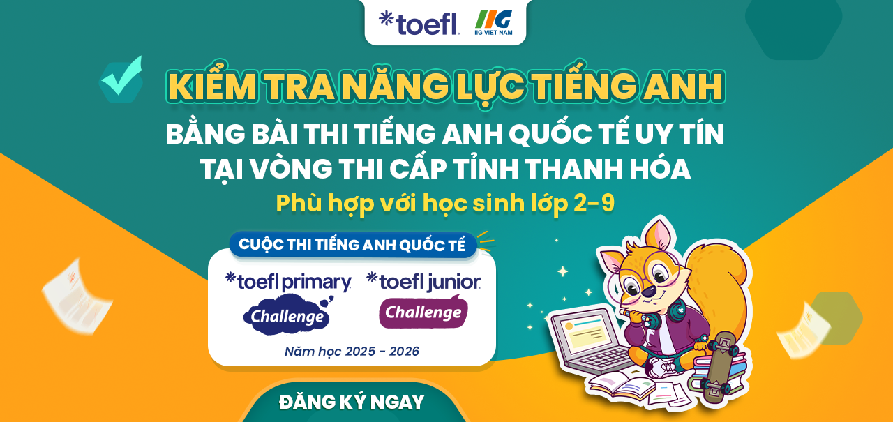 Cơ hội tranh tài và đánh giá năng lực tiếng Anh tại Vòng thi cấp Tỉnh Thanh Hóa cuộc thi tiếng Anh quốc tế TOEFL Challenge năm học 2025-2026