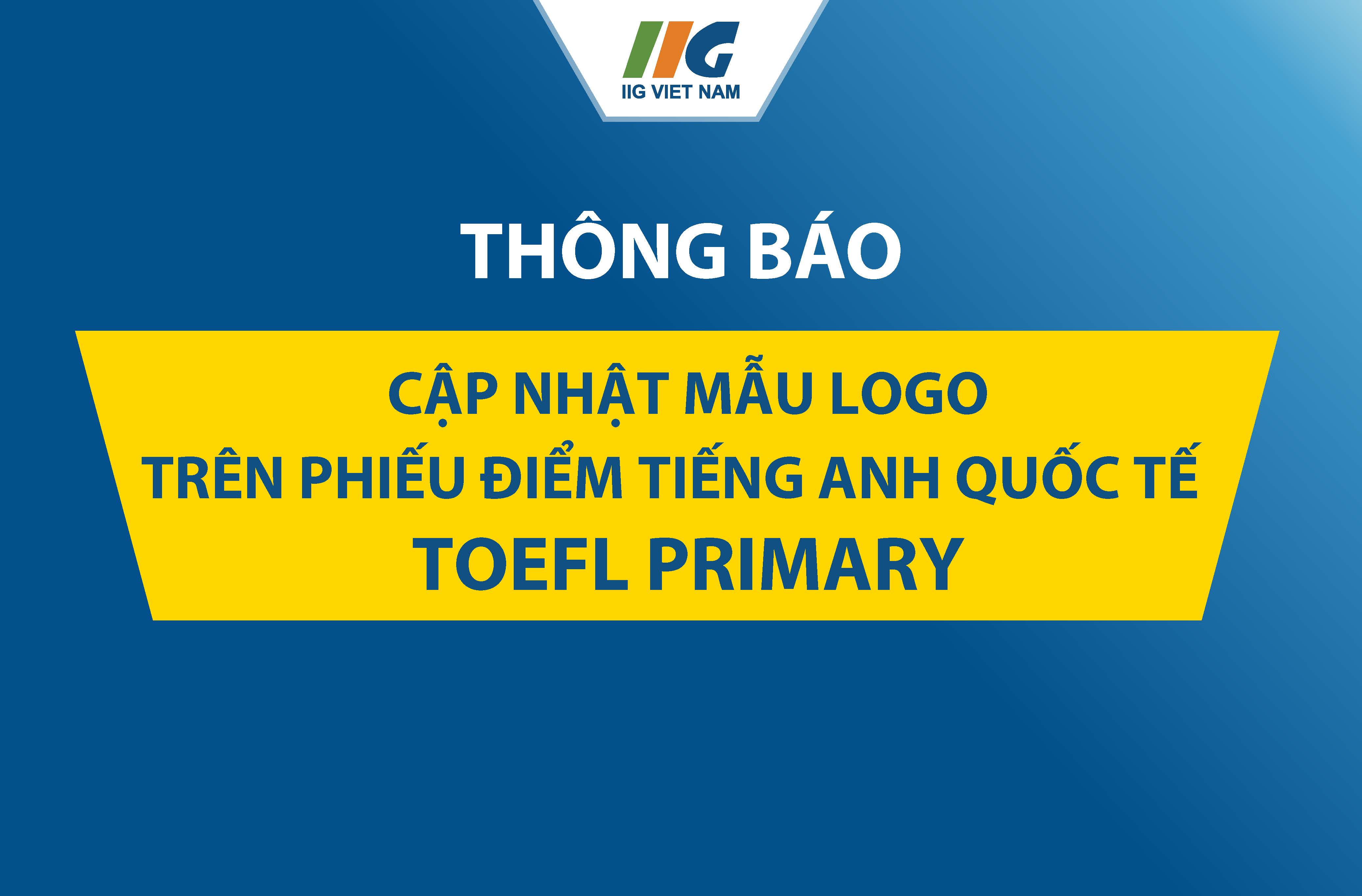 Thông báo về việc cập nhật mẫu logo trên phiếu điểm tiếng Anh quốc tế TOEFL Primary