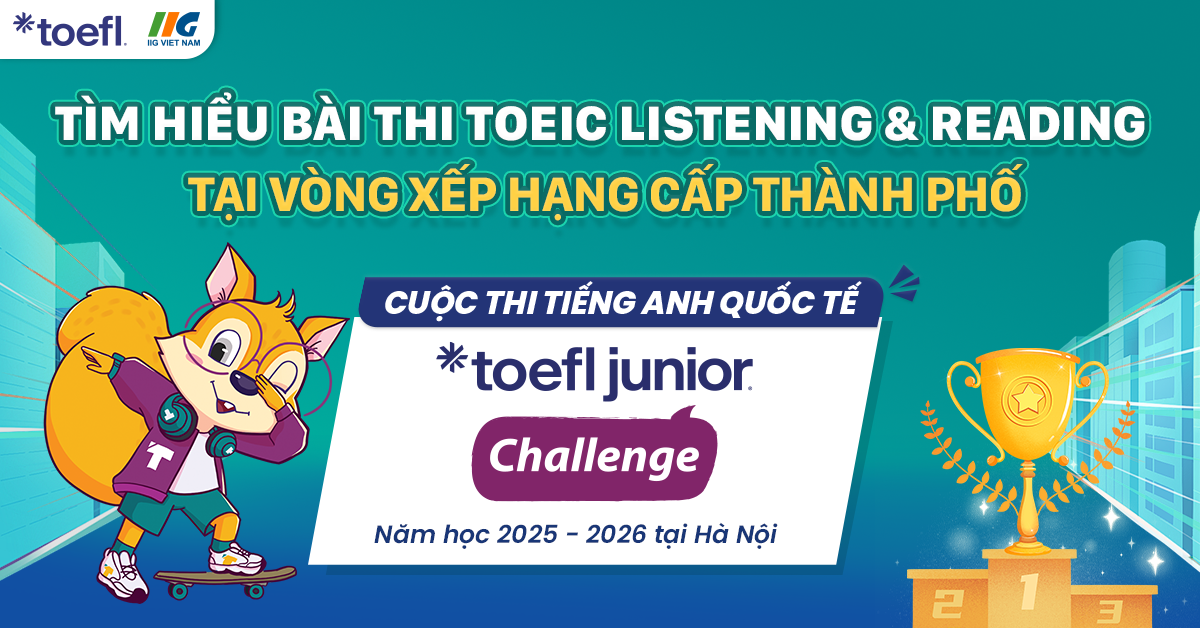 Tìm hiểu bài thi TOEIC Listening & Reading tại Vòng Xếp hạng cấp Thành phố – Cuộc thi TOEFL Junior Challenge năm học 2025 – 2026
