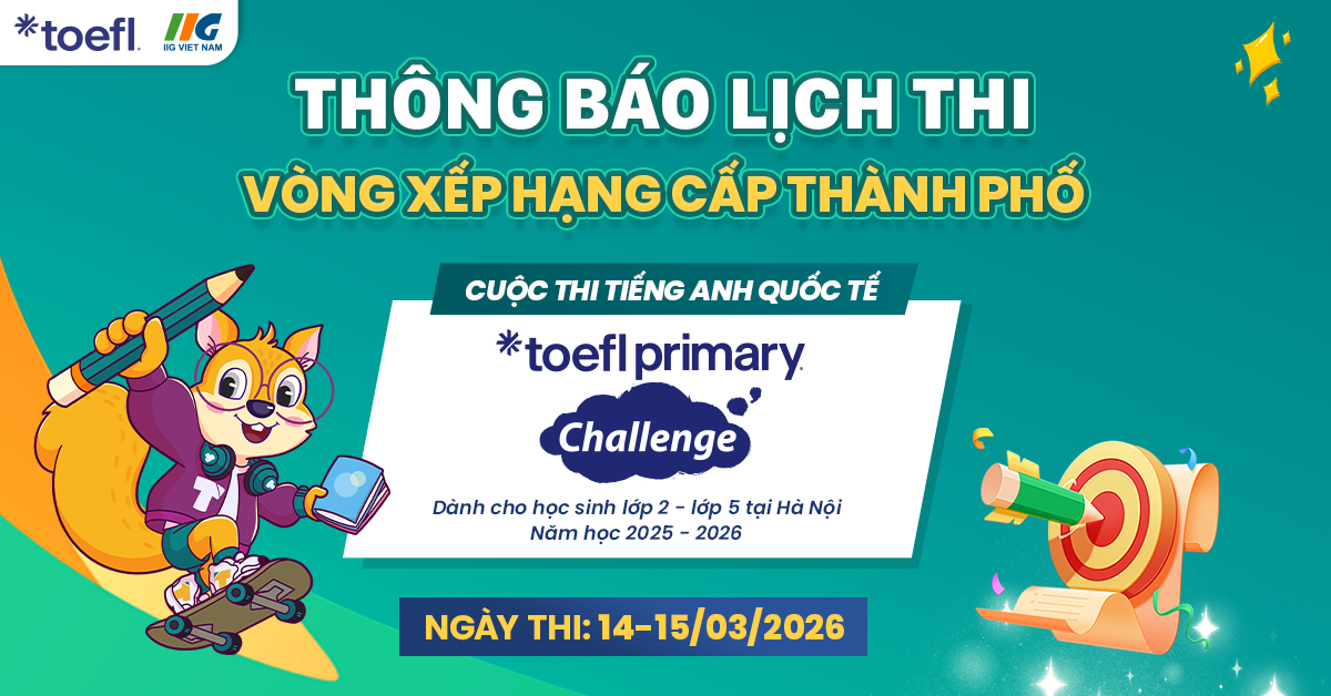 [Hà Nội] Thông báo thời gian, địa điểm Vòng Xếp hạng cấp Thành phố cuộc thi TOEFL Primary Challenge năm học 2025 – 2026